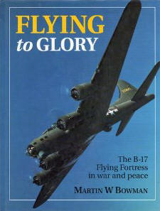 Flying to Glory: The B-17 Flying Fortress in War and Peace